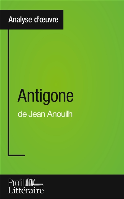 Antigone de Jean Anouilh (Analyse approfondie) : Approfondissez votre lecture des romans classiques et modernes avec Profil-Litteraire.fr