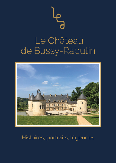 Le château de Bussy-Rabutin : histoires, portraits, légendes