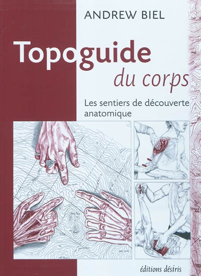 Topoguide du corps : les sentiers de découverte anatomique : manuel pratique d'exploration, comment localiser les muscles, les os et bien plus
