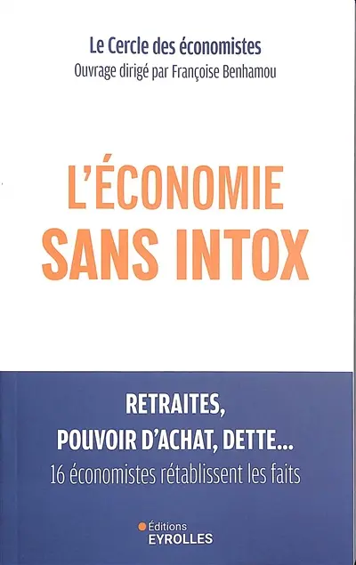 L'économie sans intox : retraites, pouvoir d'achat, dette... : 16 économistes rétablissent les faits