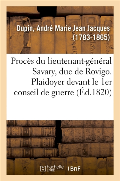 Procès du lieutenant-général Savary, duc de Rovigo. Plaidoyer devant le 1er conseil de guerre