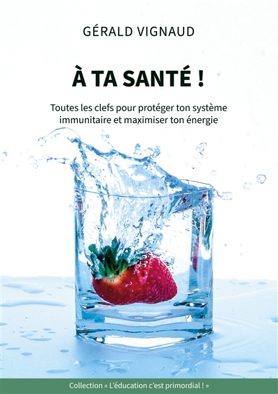 A ta santé ! : Toutes les clefs pour protéger ton système immunitaire et maximiser ton énergie