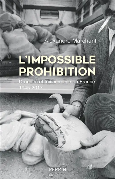 L'impossible prohibition : drogues et toxicomanie en France, 1945-2017