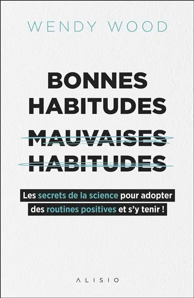 Bonnes habitudes, mauvaises habitudes : les secrets de la science pour adopter des routines positives et s'y tenir !