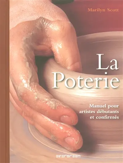 La poterie : manuel pour artistes débutants et confirmés