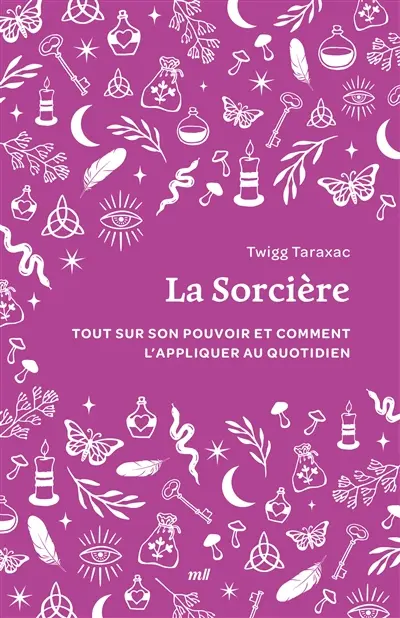 La sorcière : tout sur son pouvoir et comment l'appliquer au quotidien