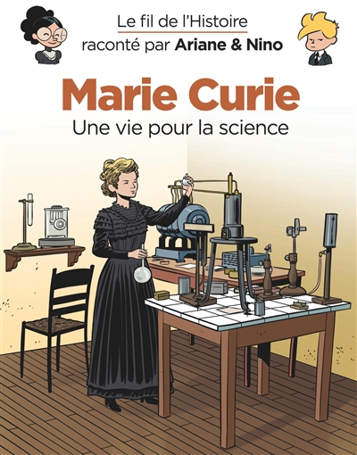 Le fil de l'histoire raconté par Ariane & Nino. Marie Curie : une vie pour la science