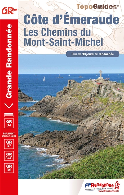 Côte d'Emeraude : les chemins du Mont-Saint-Michel, GR34, GR37, GR34C, GR39 : plus de 30 jours de randonnée