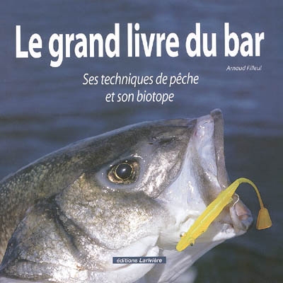 Le grand livre du bar : ses techniques de pêche et son biotope