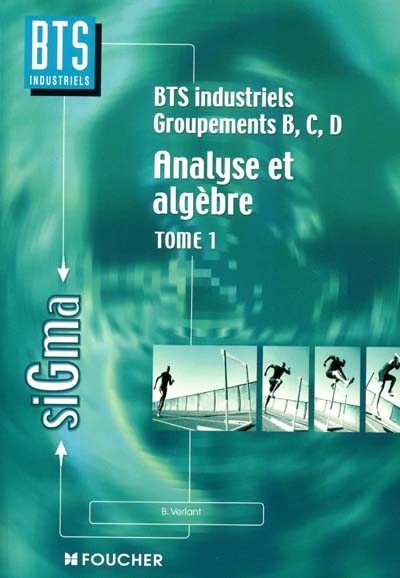Analyse et algèbre. Vol. 1. Analyse et algèbre, BTS industriels, groupements B, C, D