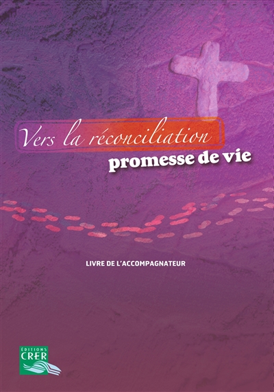 Vers la réconciliation, promesse de vie : livre de l'accompagnateur