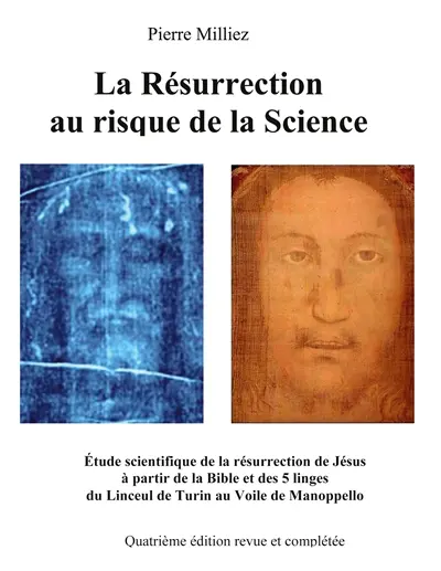 La Résurrection au risque de la Science : Etude historique et scientifique des cinq linges, sur la mort et la résurrection de Jésus, du Linceul de Turin au Voile de Manoppello