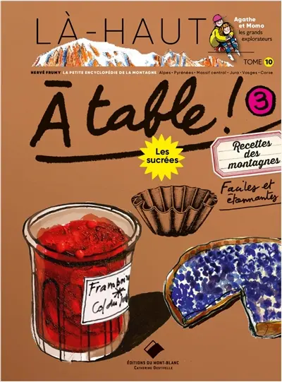 A table !. Vol. 3. Recettes des montagnes faciles et étonnantes : les sucrées