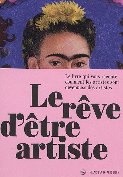 Le rêve d'être artiste : le livre qui vous raconte comment les artistes sont devenu.e.s des artistes