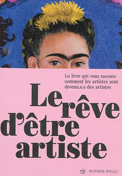 Le rêve d'être artiste : le livre qui vous raconte comment les artistes sont devenu.e.s des artistes
