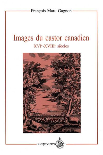 Images du castor canadien, XVIe-XVIIIe siècles