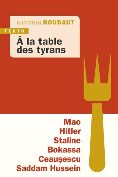 A la table des tyrans : Mao, Hitler, Staline, Bokassa, Ceausescu, Saddam Hussein