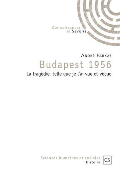 Budapest 1956 : la tragédie, telle que je l'ai vue et vécue