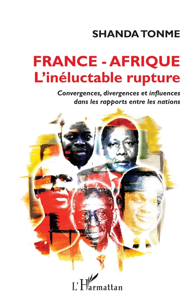 France-Afrique, l'inéluctable rupture : convergences, divergences et influences dans les rapports entre les nations