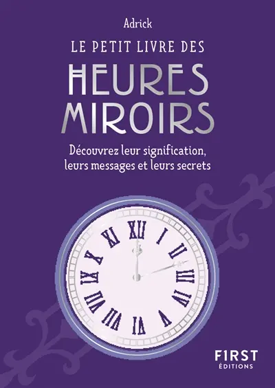 Le petit livre des heures miroirs : découvrez leur signification, leurs messages et leurs secrets
