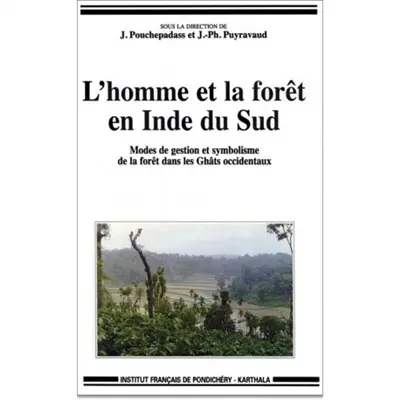 L'homme et la forêt en Inde du Sud : modes de gestion et symbolisme de la forêt dans les Ghâts occidentaux