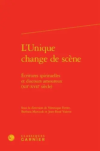L'Unique change de scène : écritures spirituelles et discours amoureux (XIIe-XVIIe siècle)