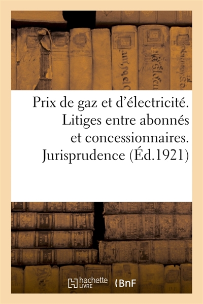 Relèvement des prix de gaz et d'électricité. Litiges entre abonnés et concessionnaires : Recueil de circulaires et décisions parues depuis la réouverture du marché à terme