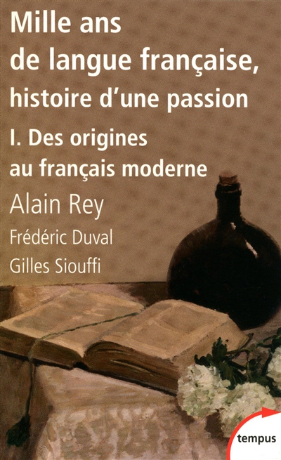 Mille ans de langue française : histoire d'une passion. Vol. 1. Des origines au français moderne