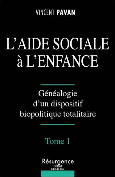 L'aide sociale à l'enfance. Vol. 1. Généalogie d'un dispositif biopolitique totalitaire