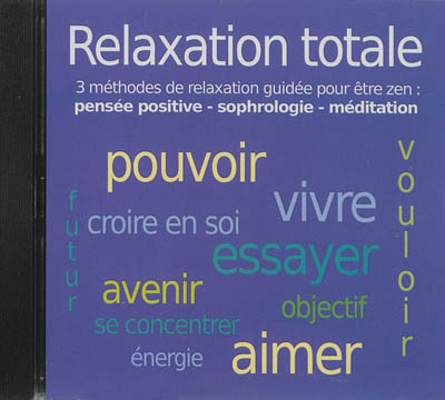 Relaxation totale, 3 méthodes de relaxation guidée pour être zen : pensée positive, sophrologie, méditation