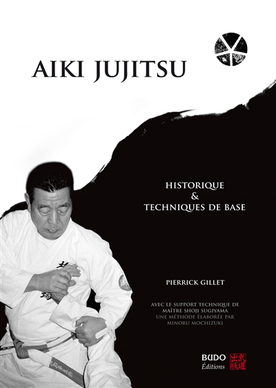 Aïki jujitsu : historique et techniques de base : une méthode élaborée par Minoru Mochizuki
