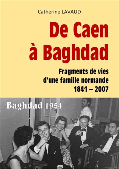 De Caen à Baghdad : Fragments de vies d'une famille normande 1841-2007