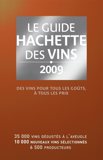 Le guide Hachette des vins 2009 : des vins pour tous les goûts, à tous les prix : 35.000 vins dégustés à l'aveugle, 10.000 nouveaux vins sélectionnés, 6.500 producteurs