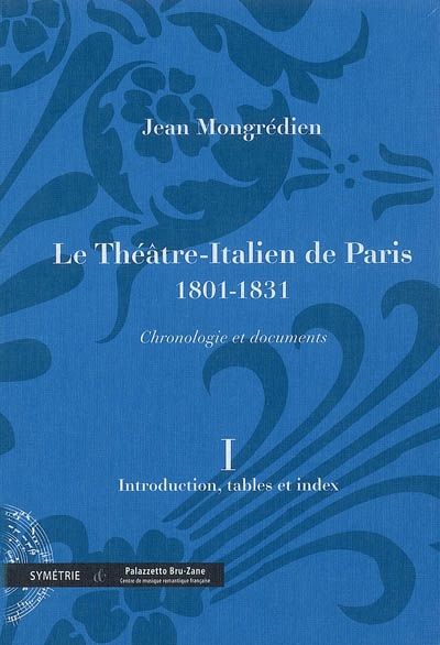 Le Théâtre-Italien de Paris : 1801-1831 : chronologie et documents. Vol. 1. Introduction, tables et index