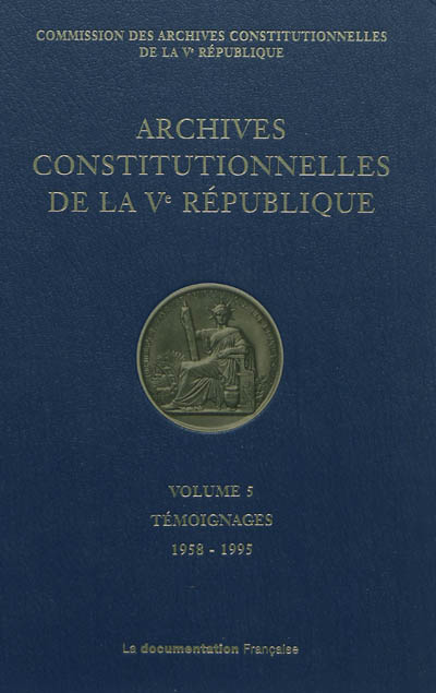 Archives constitutionnelles de la Ve République. Vol. 5. Témoignages, 1958-1995