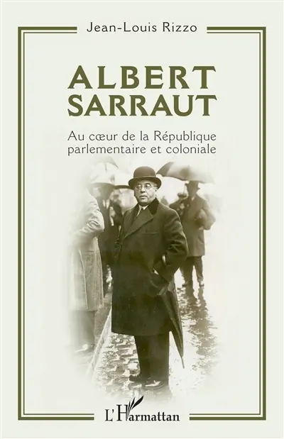 Albert Sarraut : au coeur de la République parlementaire et coloniale