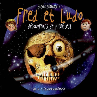 Fred et Ludo, découvreurs de planètes : atlas d'astronodrôlerie