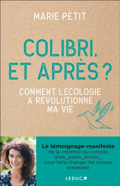 Colibri, et après ? : comment l'écologie a révolutionné ma vie