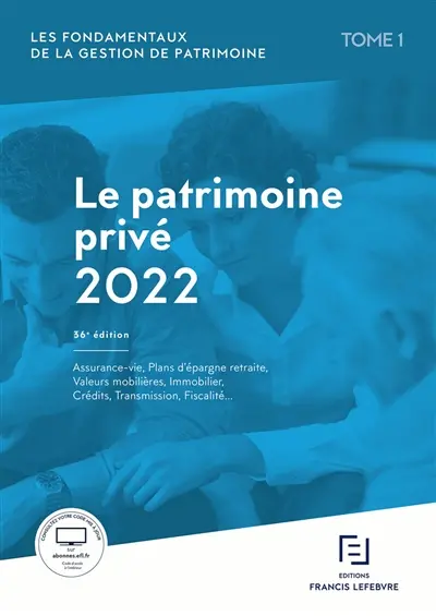 Les fondamentaux de la gestion de patrimoine. Vol. 1. Le patrimoine privé 2022 : assurance-vie, plans d'épargne retraite, valeurs mobilières, immobilier, crédits, transmission, fiscalité...