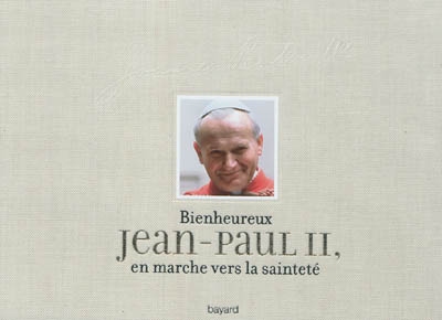 Bienheureux Jean-Paul II, en marche vers la sainteté