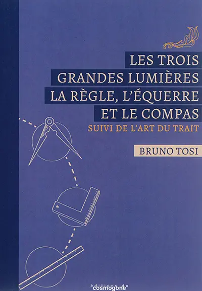 Les trois grandes lumières : la règle, l'équerre et le compas. L'art du trait