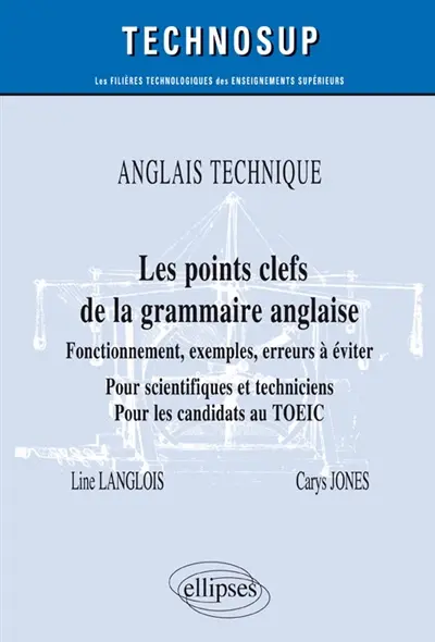 Anglais technique, les points clefs de la grammaire anglaise : fonctionnement, exemples, erreurs à éviter : pour scientifiques et techniciens, pour les candidats au TOEIC, niveau B