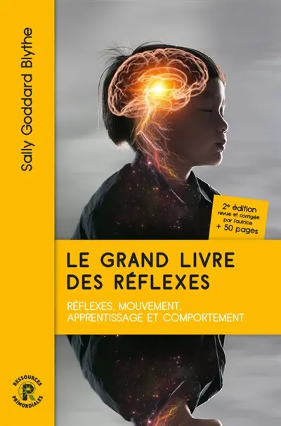 Le grand livre des réflexes : l'impact des réflexes primitifs et posturaux sur l'apprentissage et le comportement