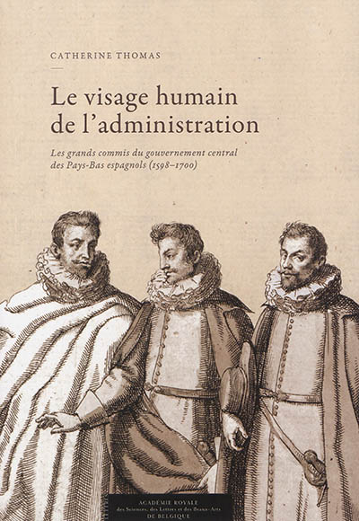 Le visage humain de l'administration : les grands commis du gouvernement central des Pays-Bas espagnols (1598-1700)