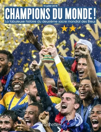 Champions du monde ! : la fabuleuse histoire du deuxième sacre mondial des Bleus : 15 juillet 2018