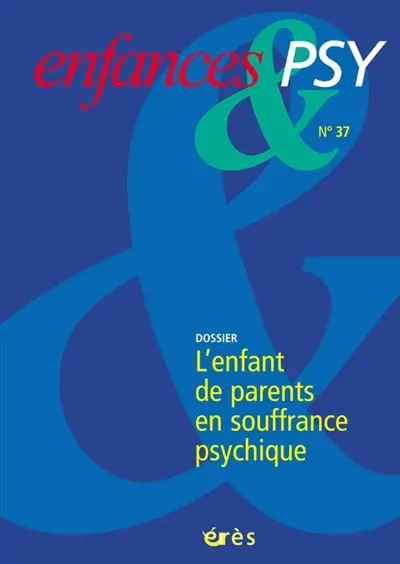 Enfances et psy, n° 37. L'enfant de parents en souffrance psychique