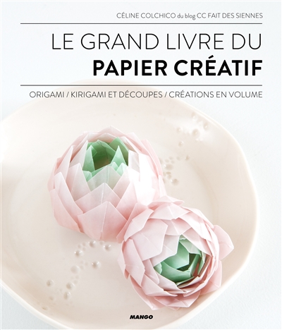 Le grand livre du papier créatif : origami, kirigami et découpes, créations en volume