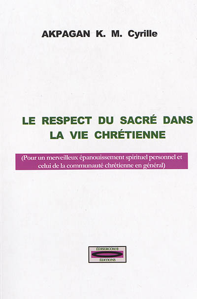 Le respect du sacré dans la vie chrétienne (pour un merveilleux épanouissement spirituel personnel et celui de la communauté chrétienne en général)