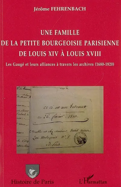 Une famille de la petite bourgeoisie parisienne de Louis XIV à Louis XVIII : les Gaugé et leurs alliances à travers les archives (1680-1820)