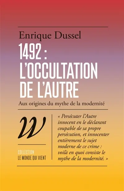 1492 : l'occultation de l'autre : aux origines du mythe de la modernité